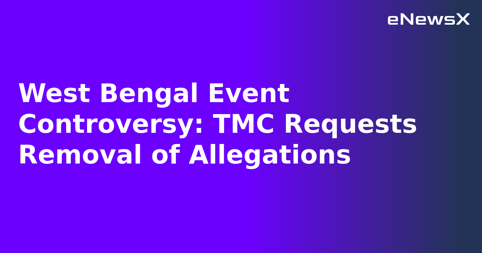 West Bengal Event Controversy: TMC Requests Removal of Allegations.webp