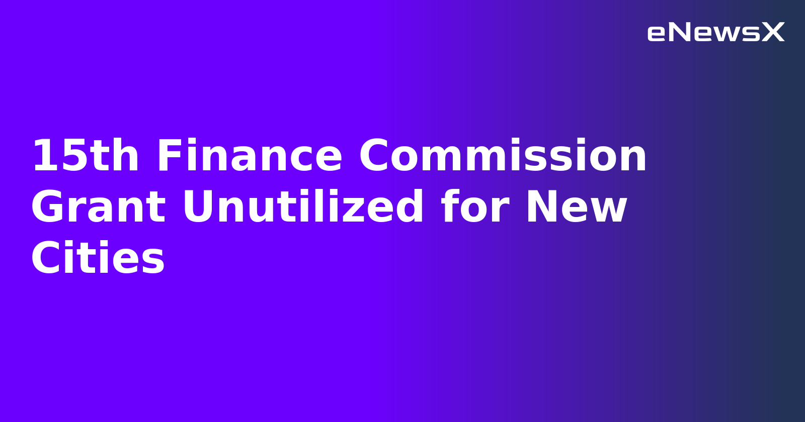 15th Finance Commission Grant Unutilized for New Cities.webp