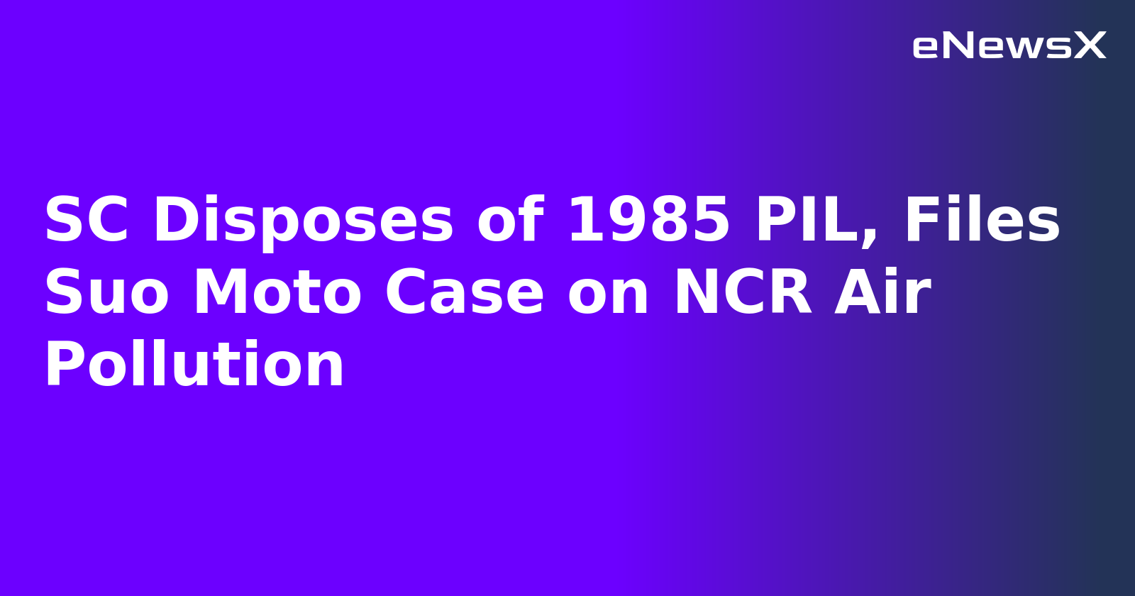 SC Disposes of 1985 PIL, Files Suo Moto Case on NCR Air Pollution