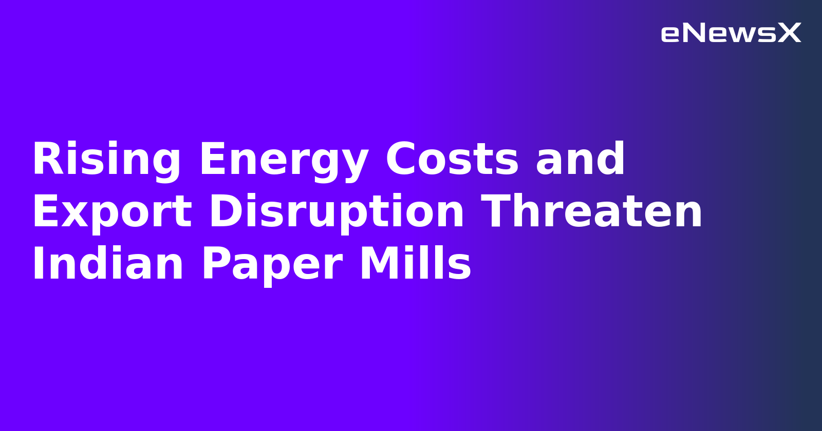 Rising Energy Costs and Export Disruption Threaten Indian Paper Mills.webp