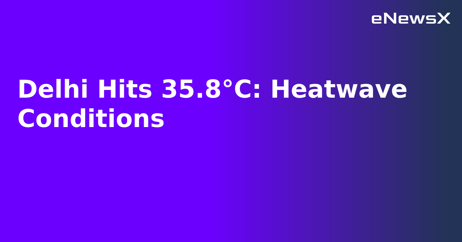 Delhi Hits 35.8°C: Heatwave Conditions.webp