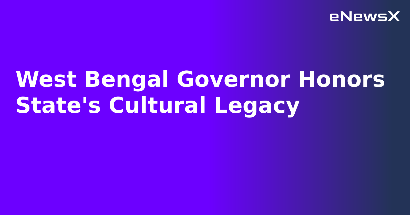 West Bengal Governor Honors State's Cultural Legacy