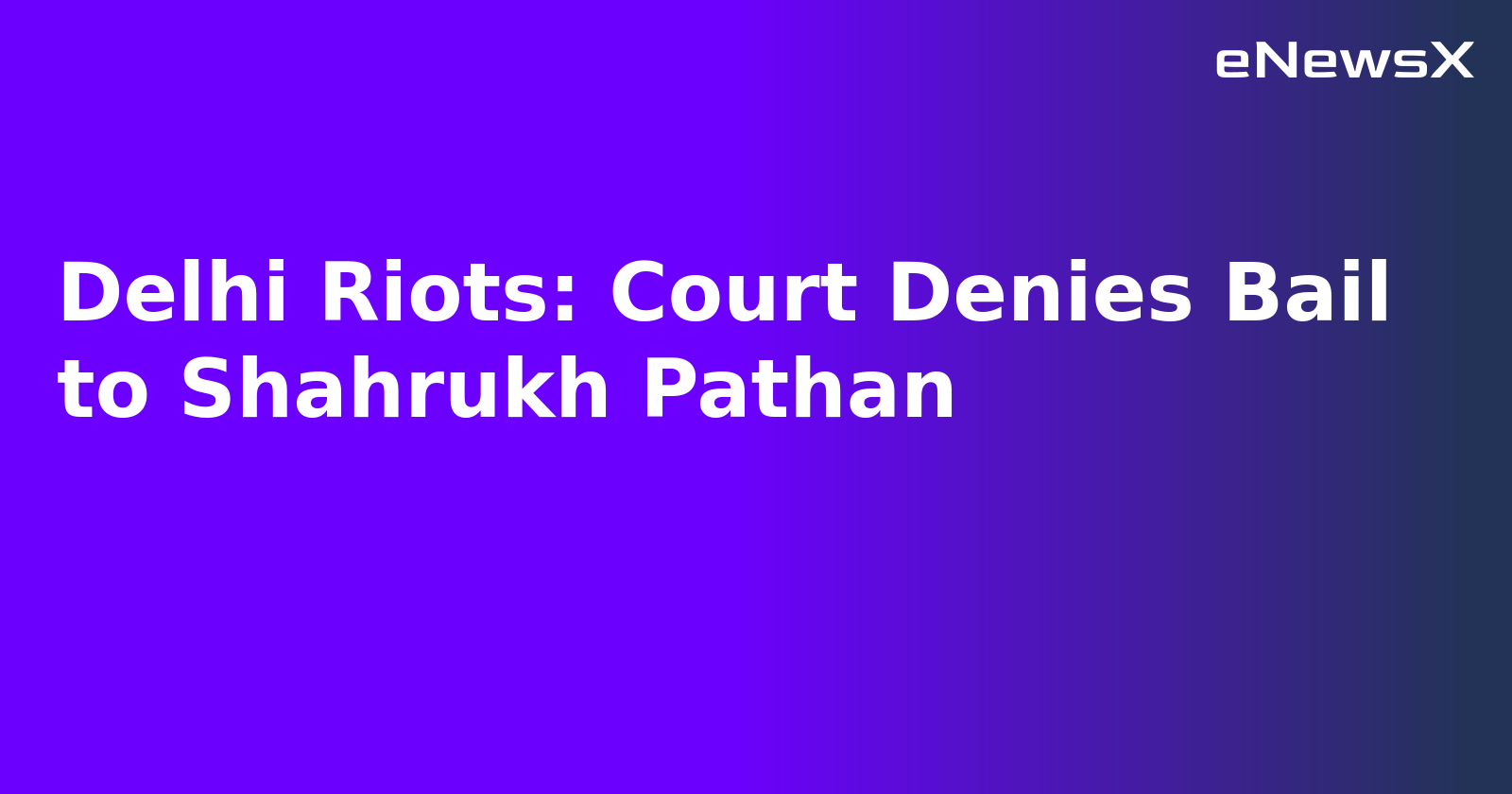 Delhi Riots: Court Denies Bail to Shahrukh Pathan