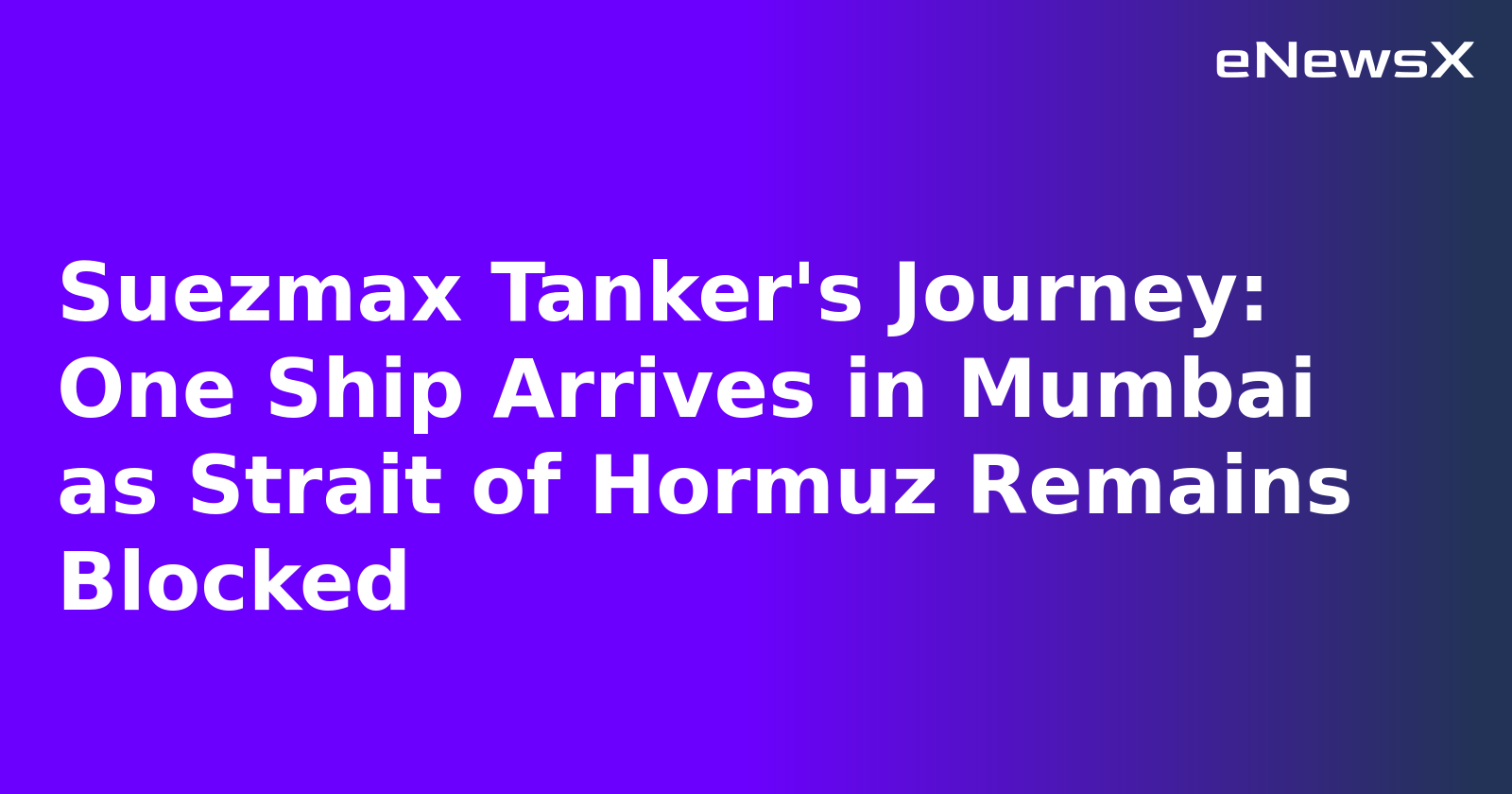 Suezmax Tanker's Journey: One Ship Arrives in Mumbai as Strait of Hormuz Remains Blocked
