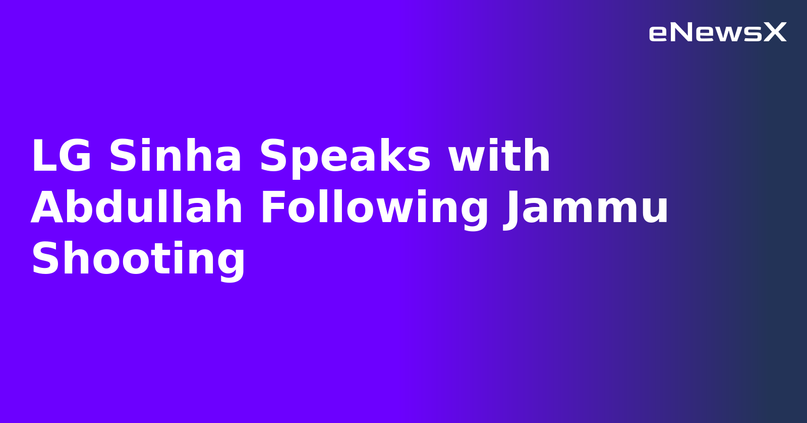 LG Sinha Speaks with Abdullah Following Jammu Shooting