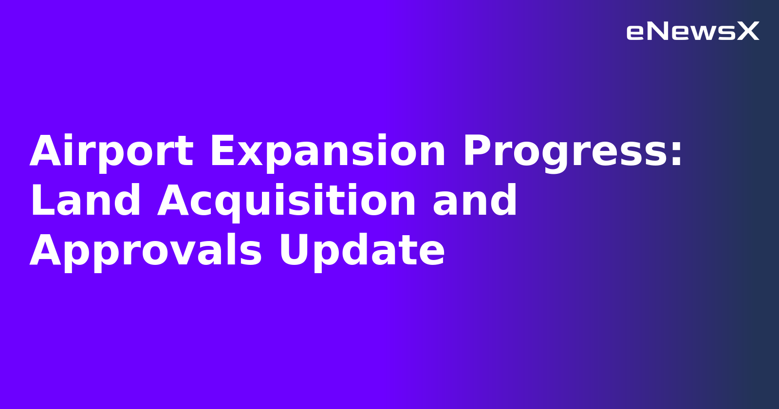 Airport Expansion Progress: Land Acquisition and Approvals Update.webp