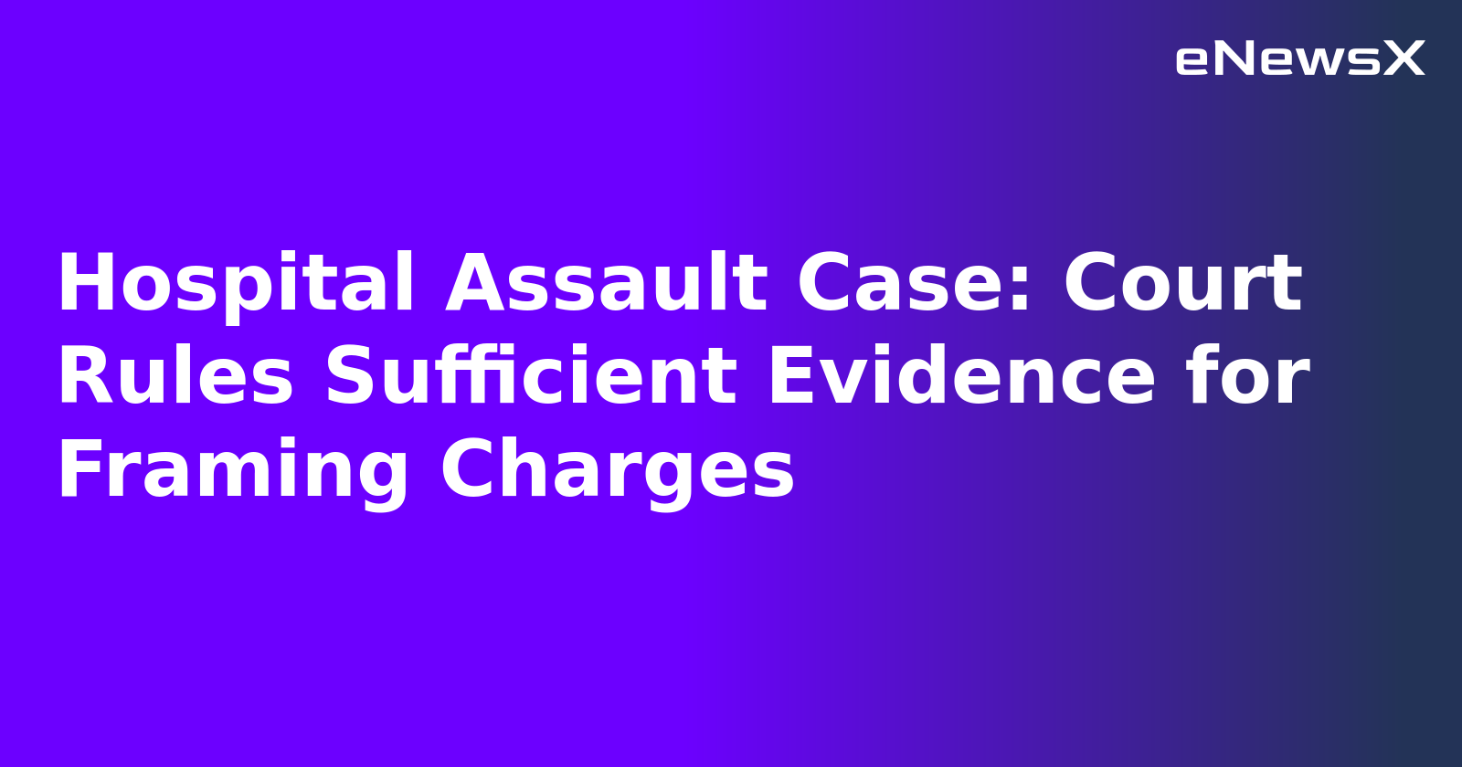 Hospital Assault Case: Court Rules Sufficient Evidence for Framing Charges.webp
