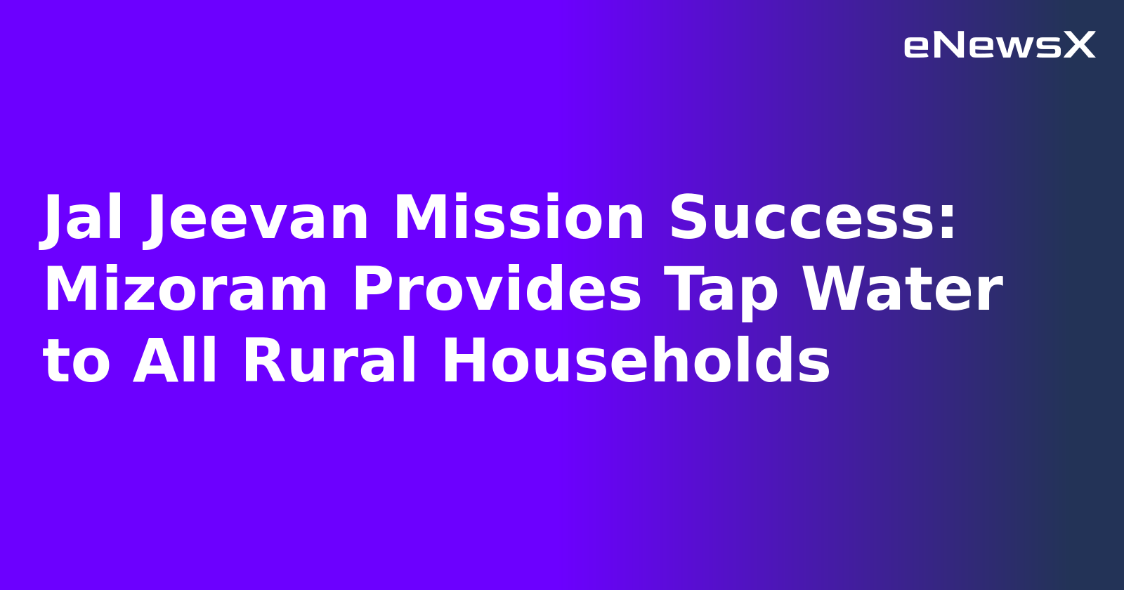 Jal Jeevan Mission Success: Mizoram Provides Tap Water to All Rural Households