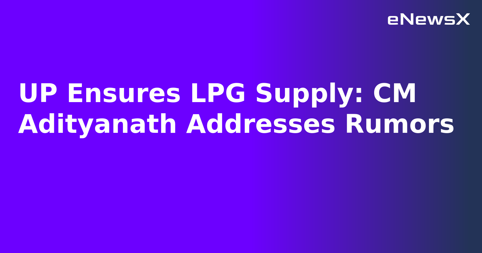UP Ensures LPG Supply: CM Adityanath Addresses Rumors