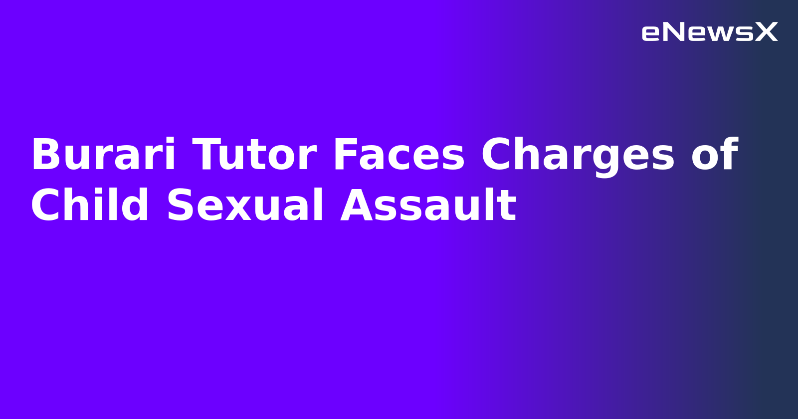 Burari Tutor Faces Charges of Child Sexual Assault.webp Burari Tutor Faces Charges of Child Sexual Assault.webp
