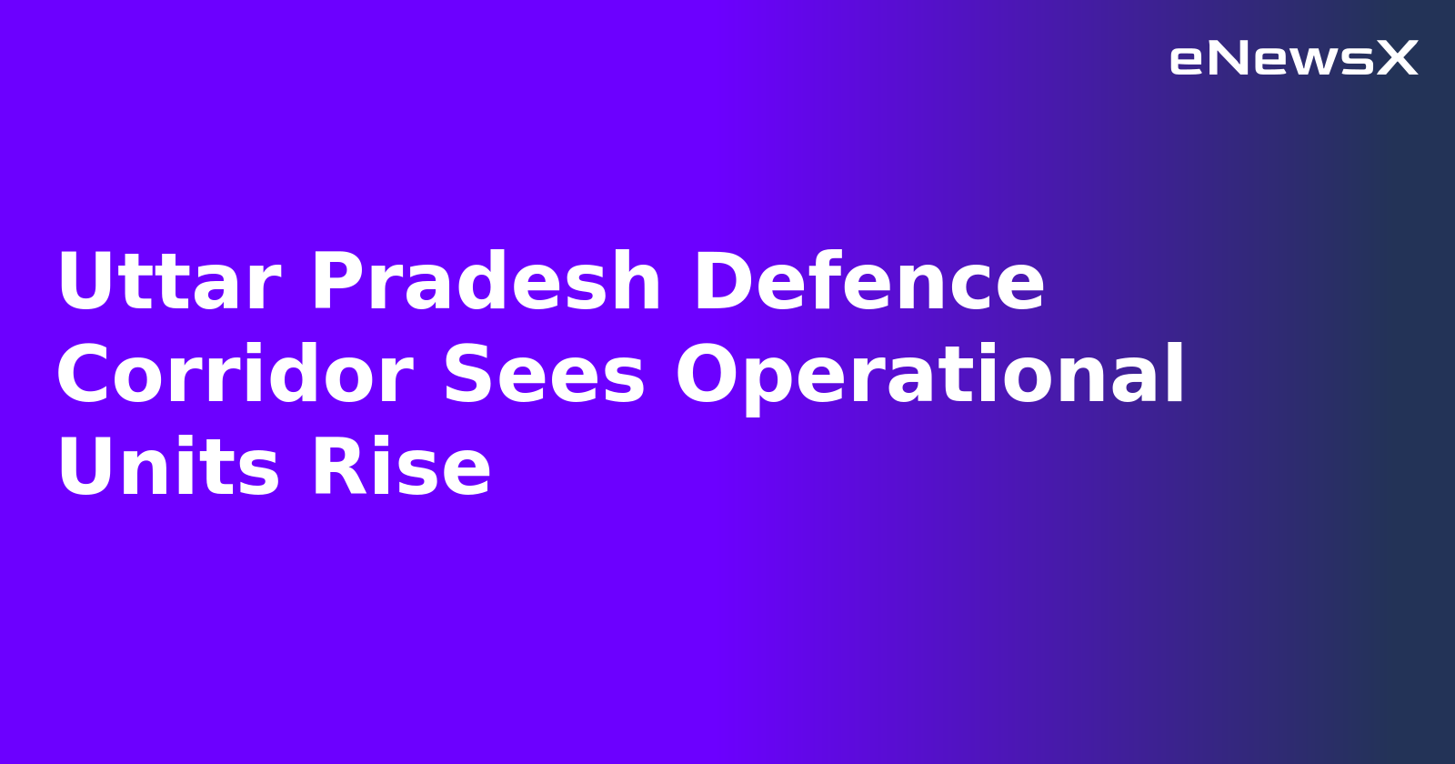 Uttar Pradesh Defence Corridor Sees Operational Units Rise.webp