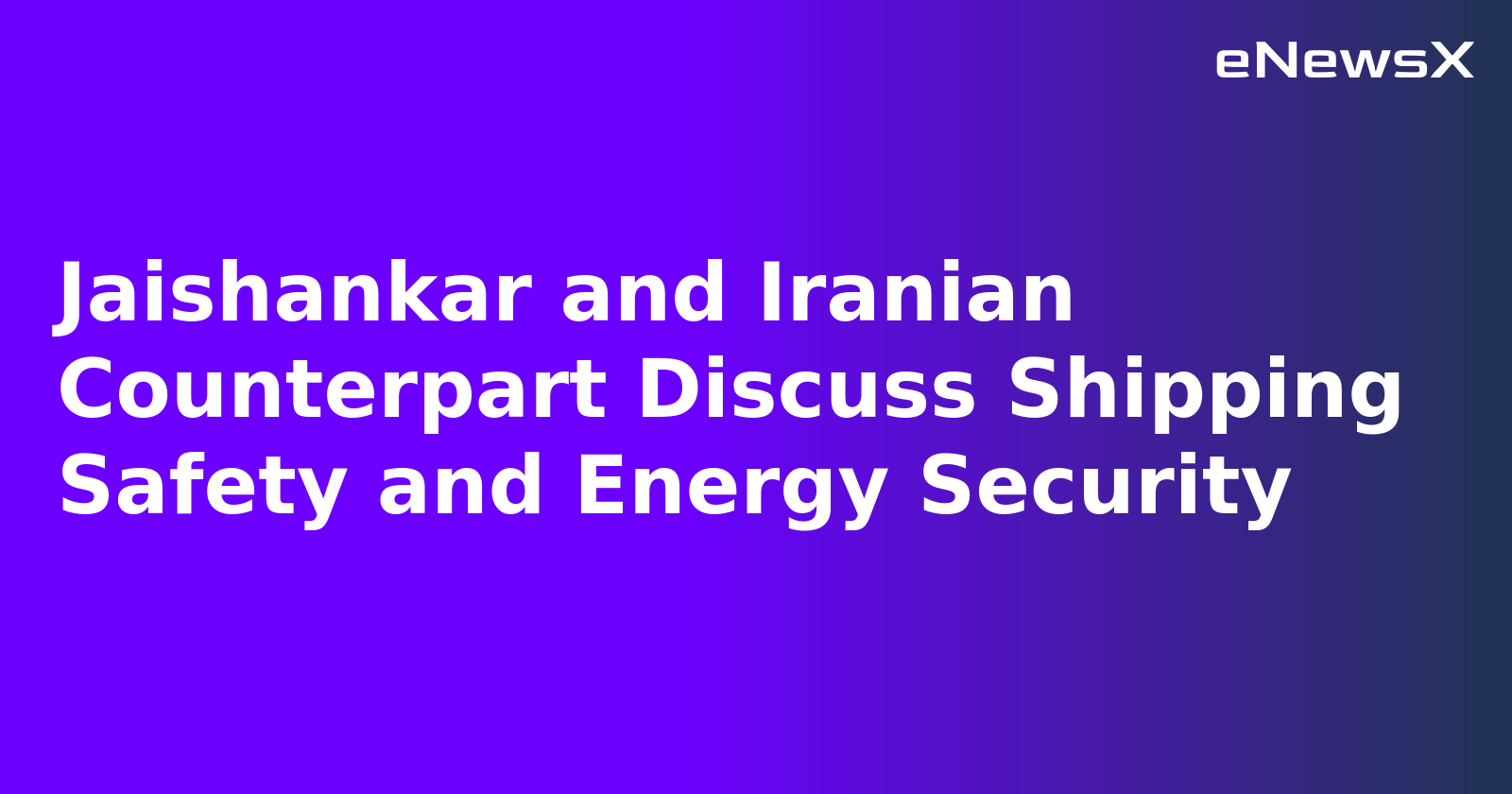 Jaishankar and Iranian Counterpart Discuss Shipping Safety and Energy Security