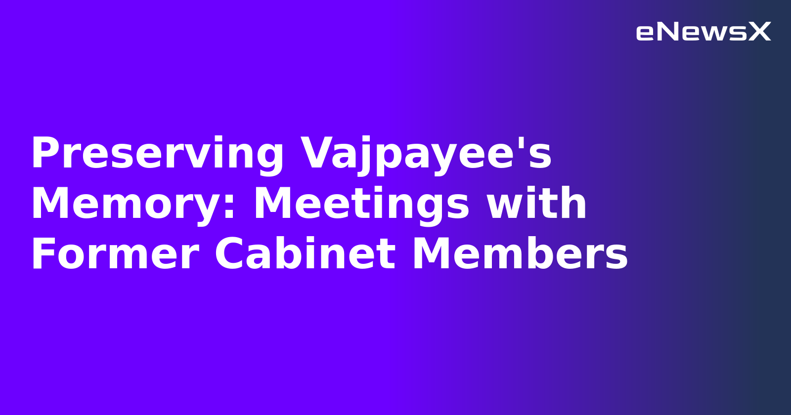 Preserving Vajpayee's Memory: Meetings with Former Cabinet Members.webp