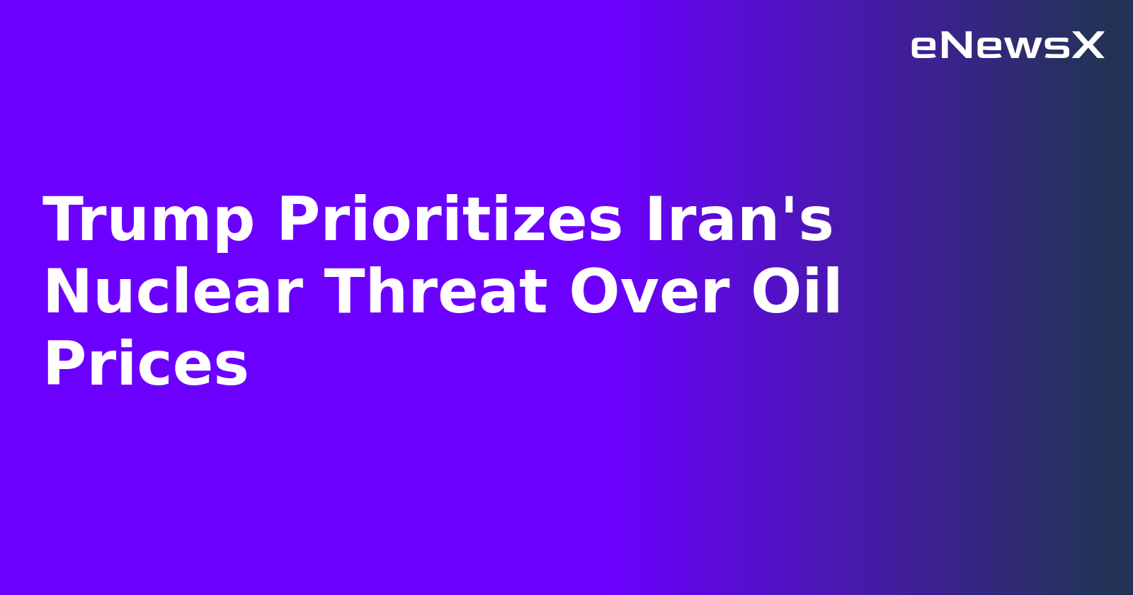 Trump Prioritizes Iran's Nuclear Threat Over Oil Prices.webp Trump Prioritizes Iran's Nuclear Threat Over Oil Prices.webp