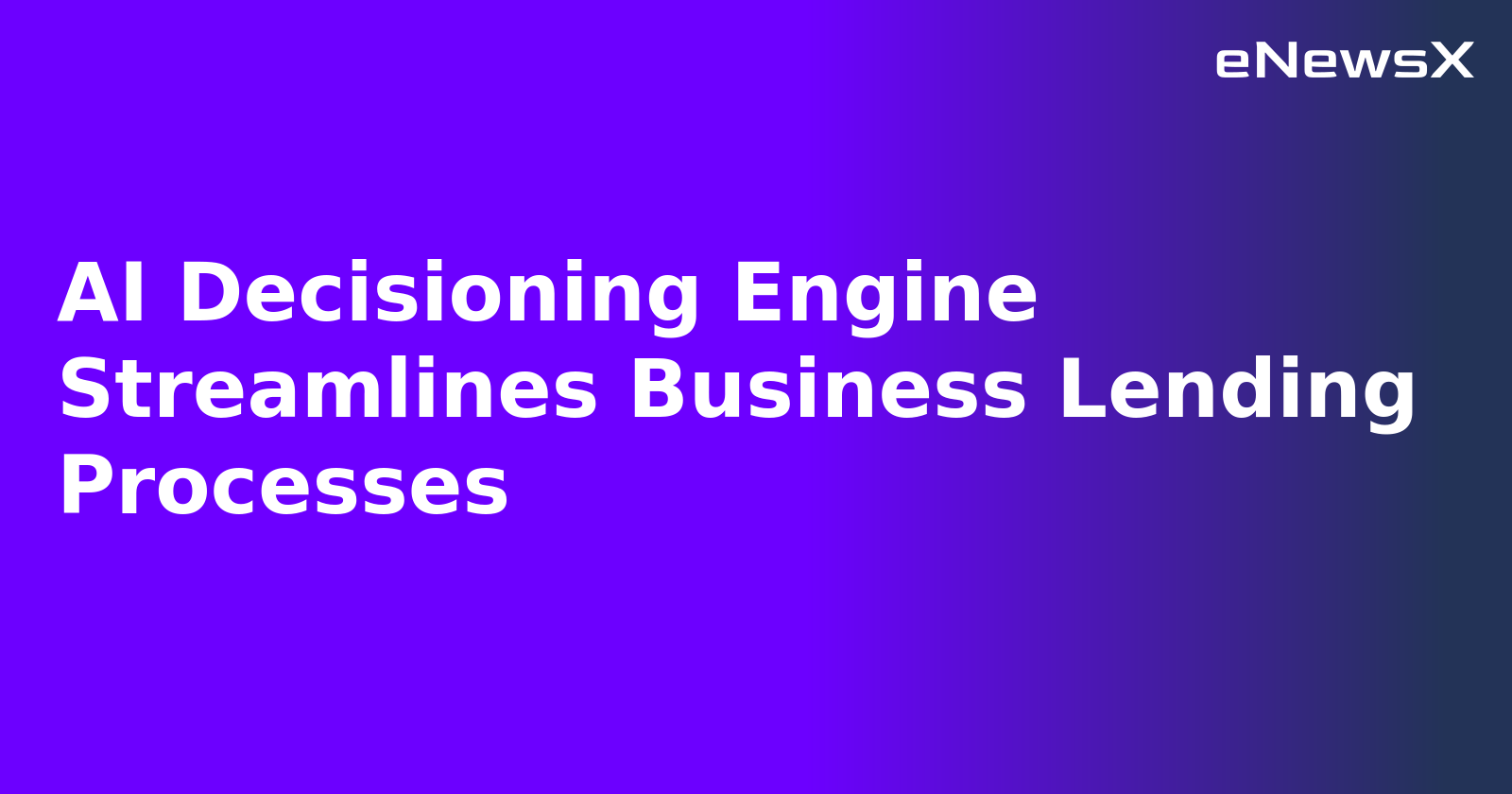 AI Decisioning Engine Streamlines Business Lending Processes.webp