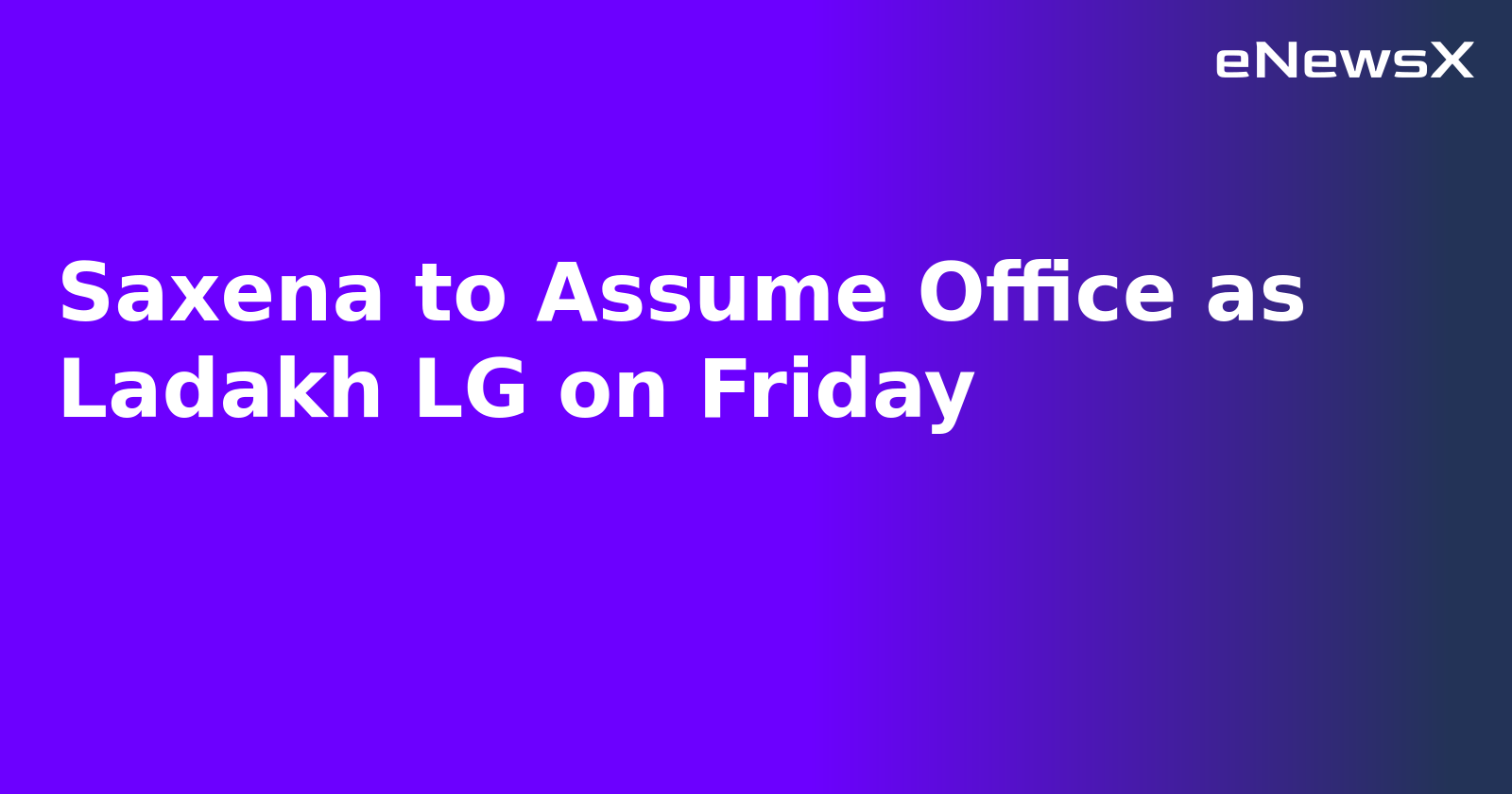 Saxena to Assume Office as Ladakh LG on Friday.webp