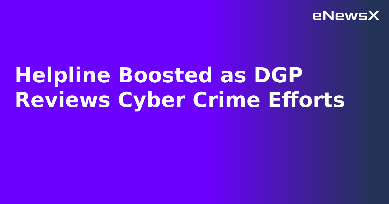 Helpline Boosted as DGP Reviews Cyber Crime Efforts.webp
