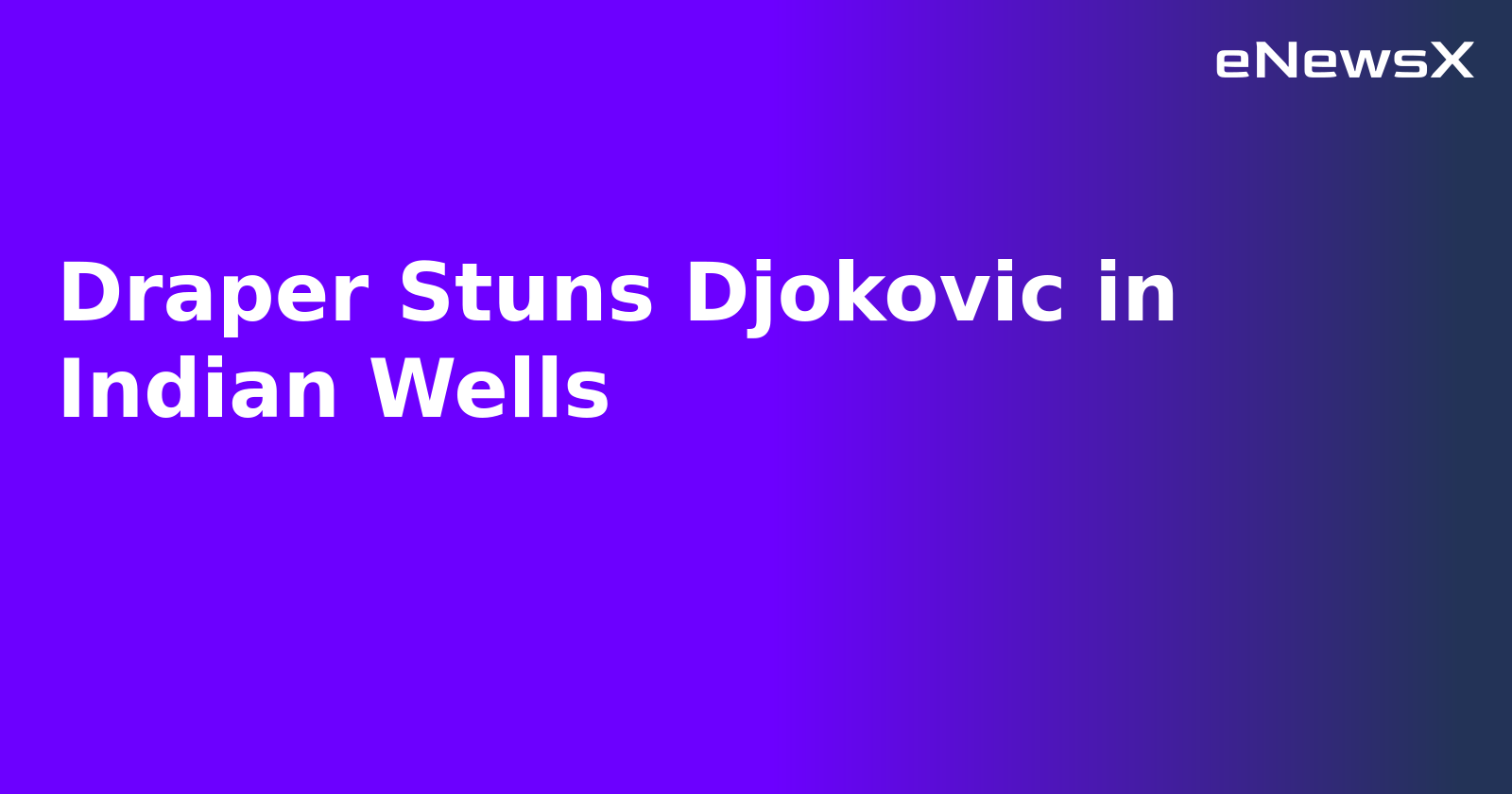 Draper Stuns Djokovic in Indian Wells