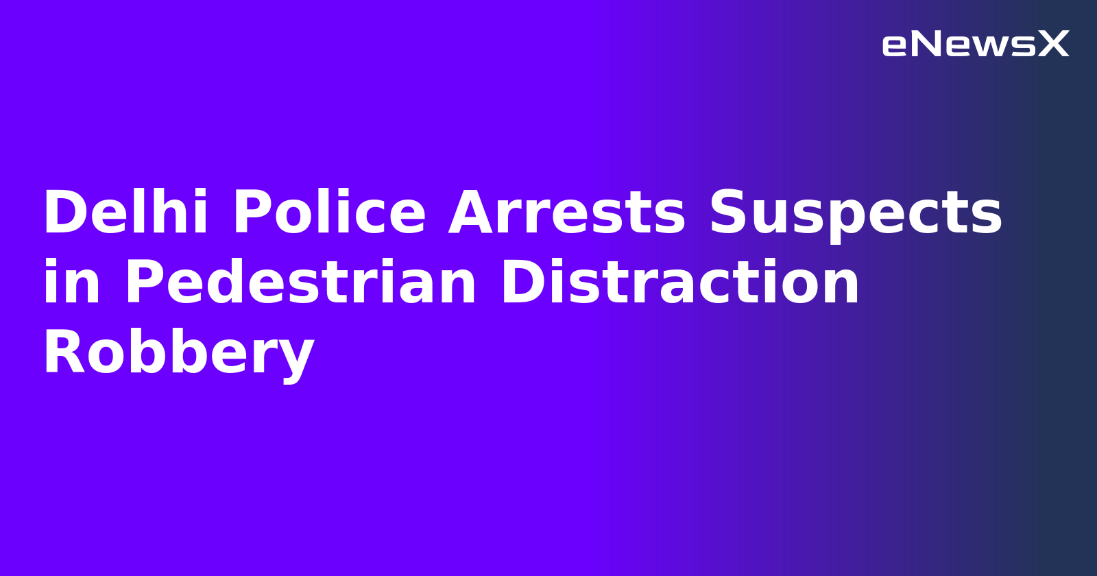 Delhi Police Arrests Suspects in Pedestrian Distraction Robbery.webp