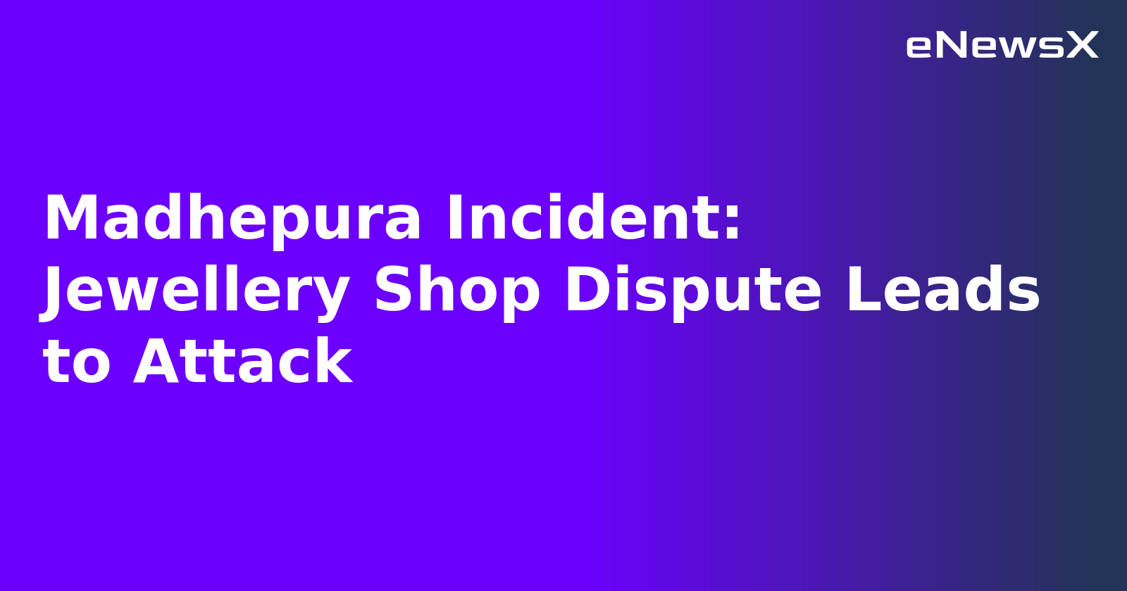 Madhepura Incident: Jewellery Shop Dispute Leads to Attack
