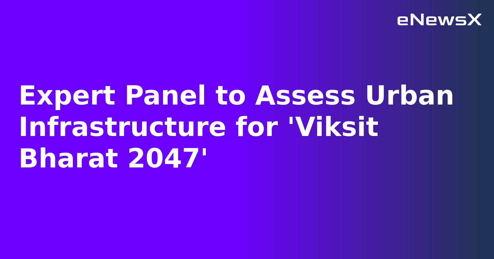 Expert Panel to Assess Urban Infrastructure for 'Viksit Bharat 2047'.webp Expert Panel to Assess Urban Infrastructure for 'Viksit Bharat 2047'.webp