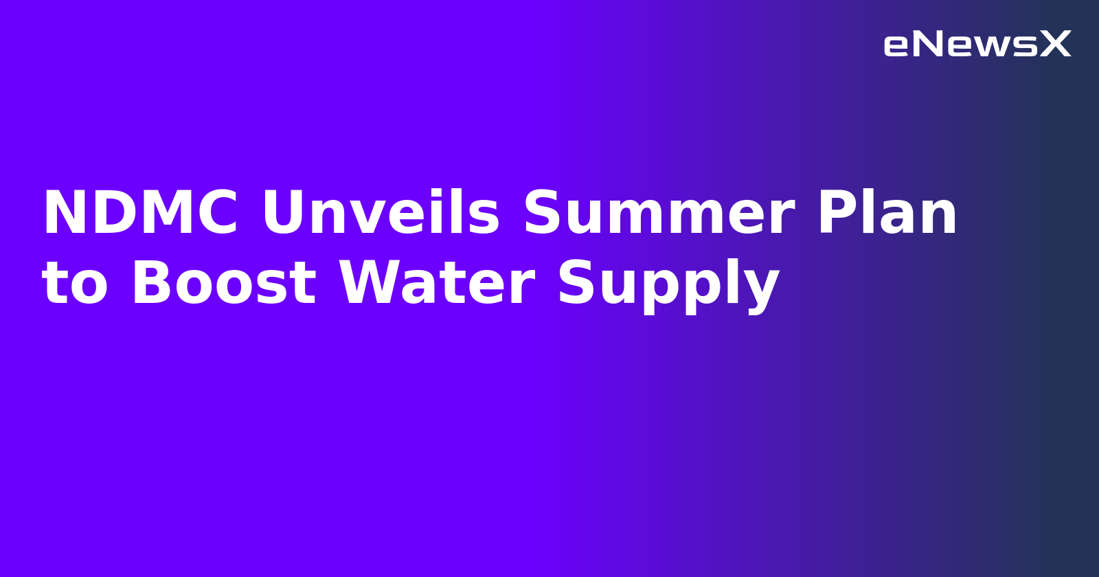 NDMC Unveils Summer Plan to Boost Water Supply