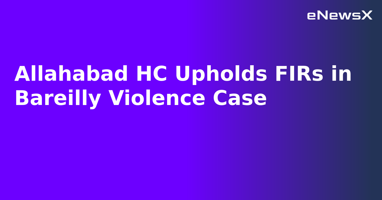 Allahabad HC Upholds FIRs in Bareilly Violence Case