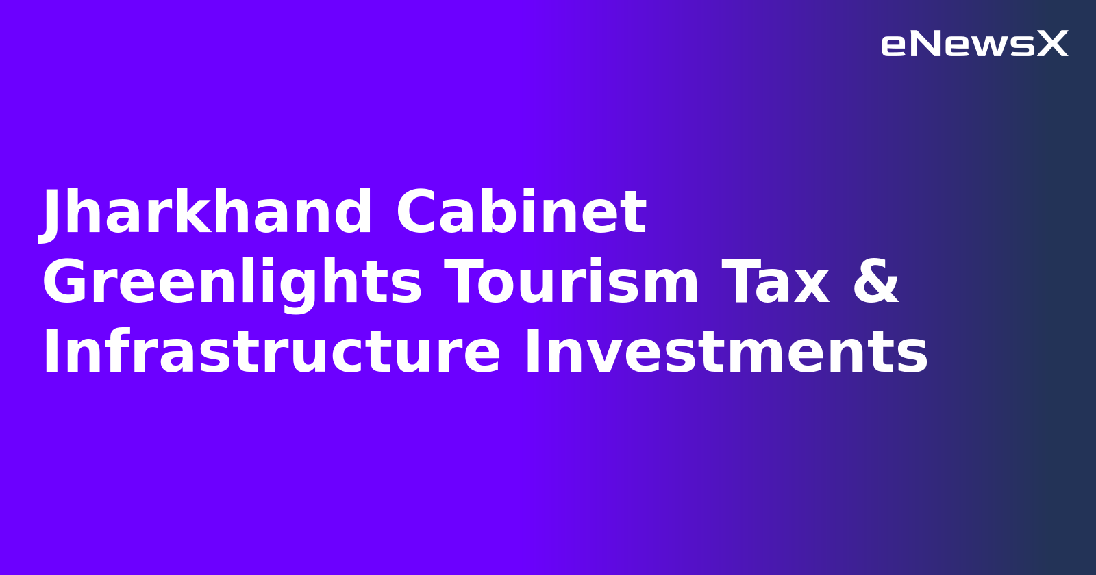 Jharkhand Cabinet Greenlights Tourism Tax & Infrastructure Investments