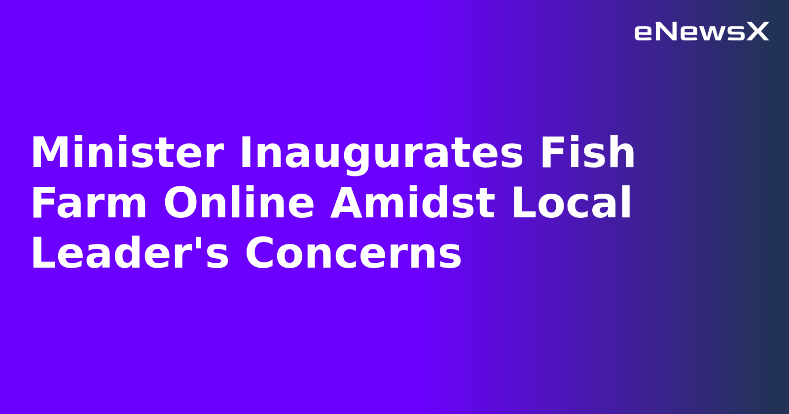 Minister Inaugurates Fish Farm Online Amidst Local Leader's Concerns