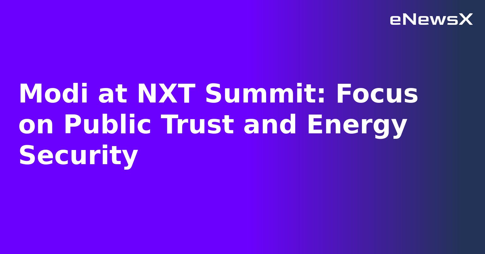 Modi at NXT Summit: Focus on Public Trust and Energy Security