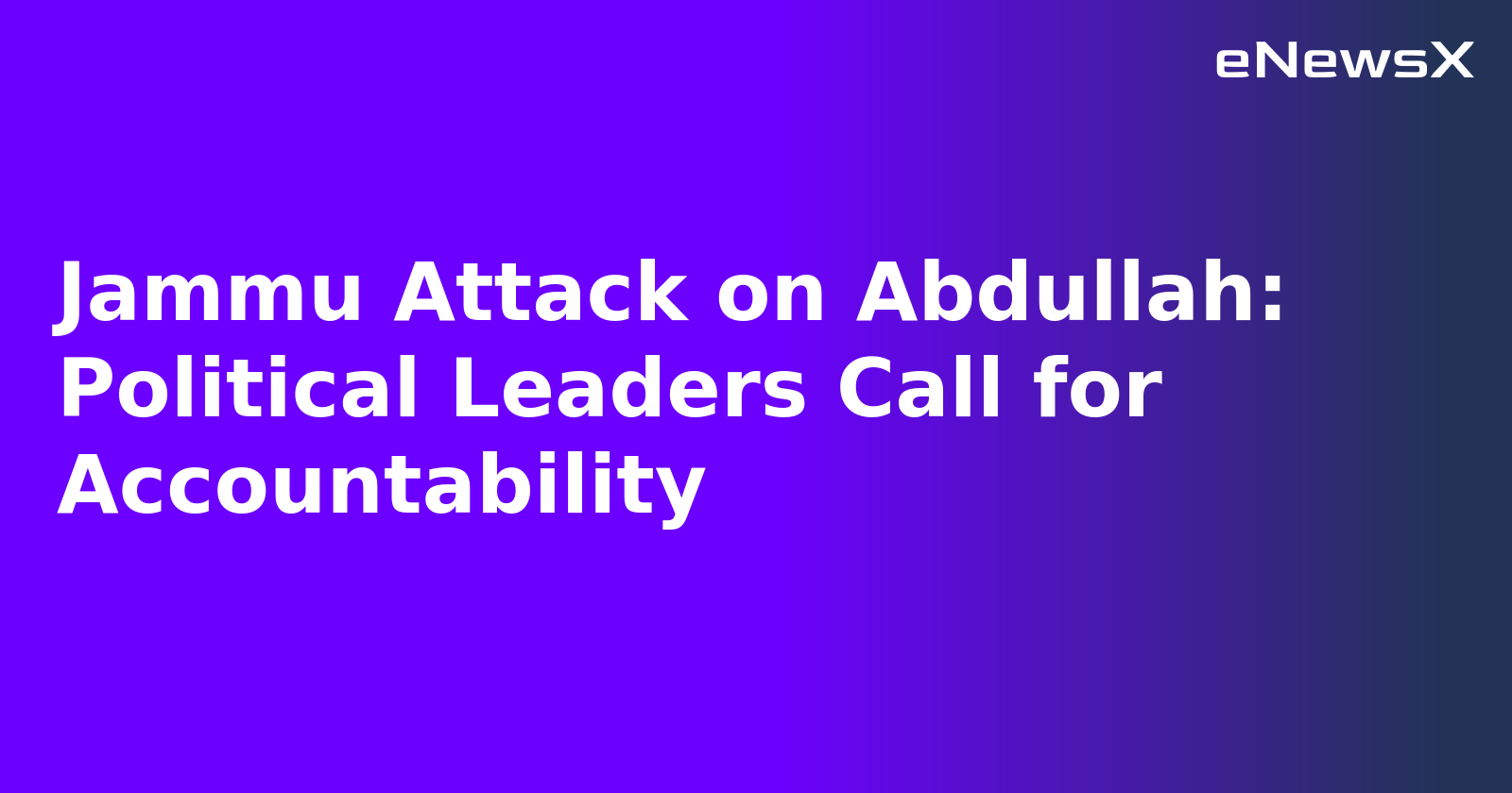 Jammu Attack on Abdullah: Political Leaders Call for Accountability