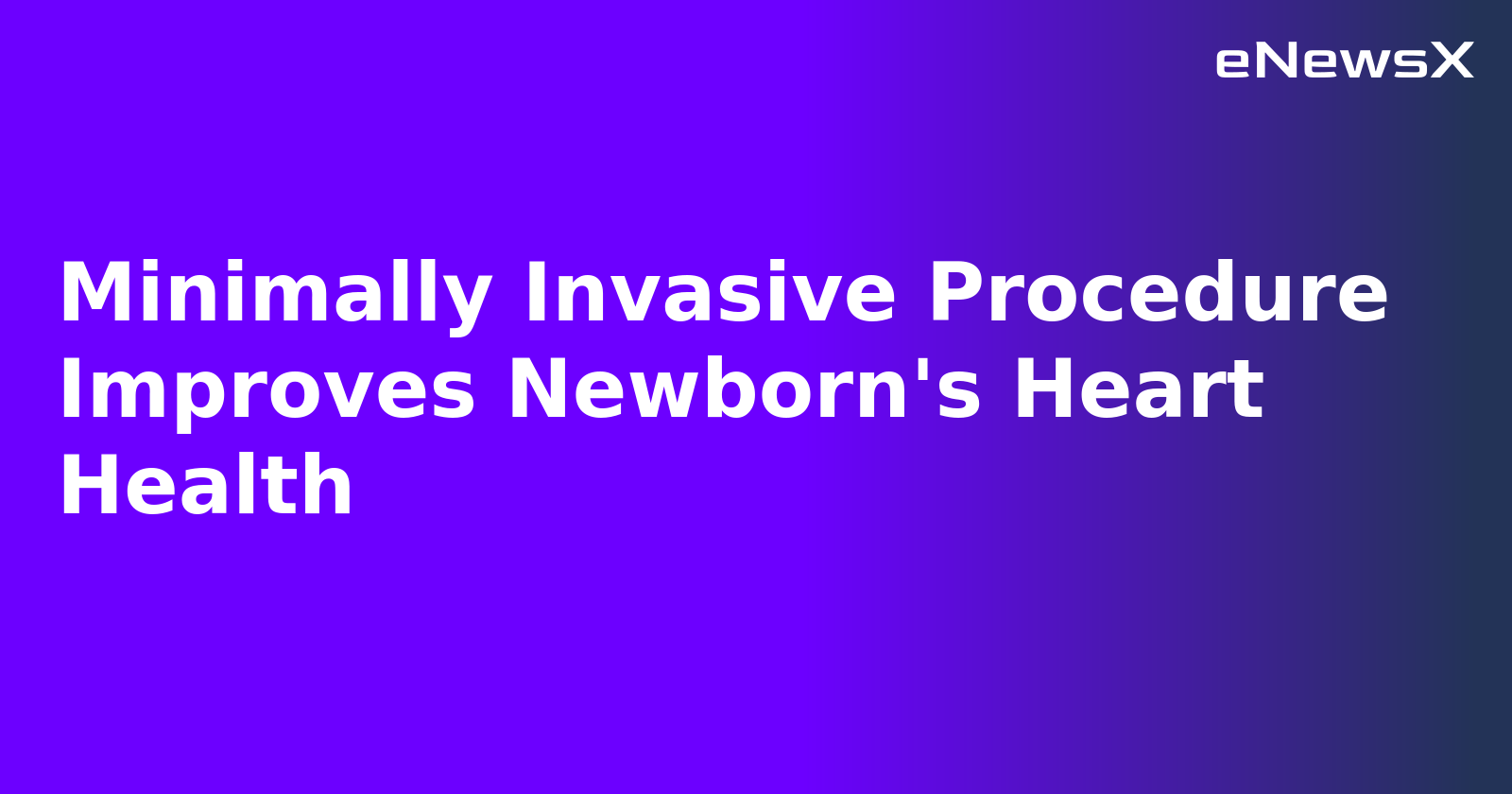 Minimally Invasive Procedure Improves Newborn's Heart Health