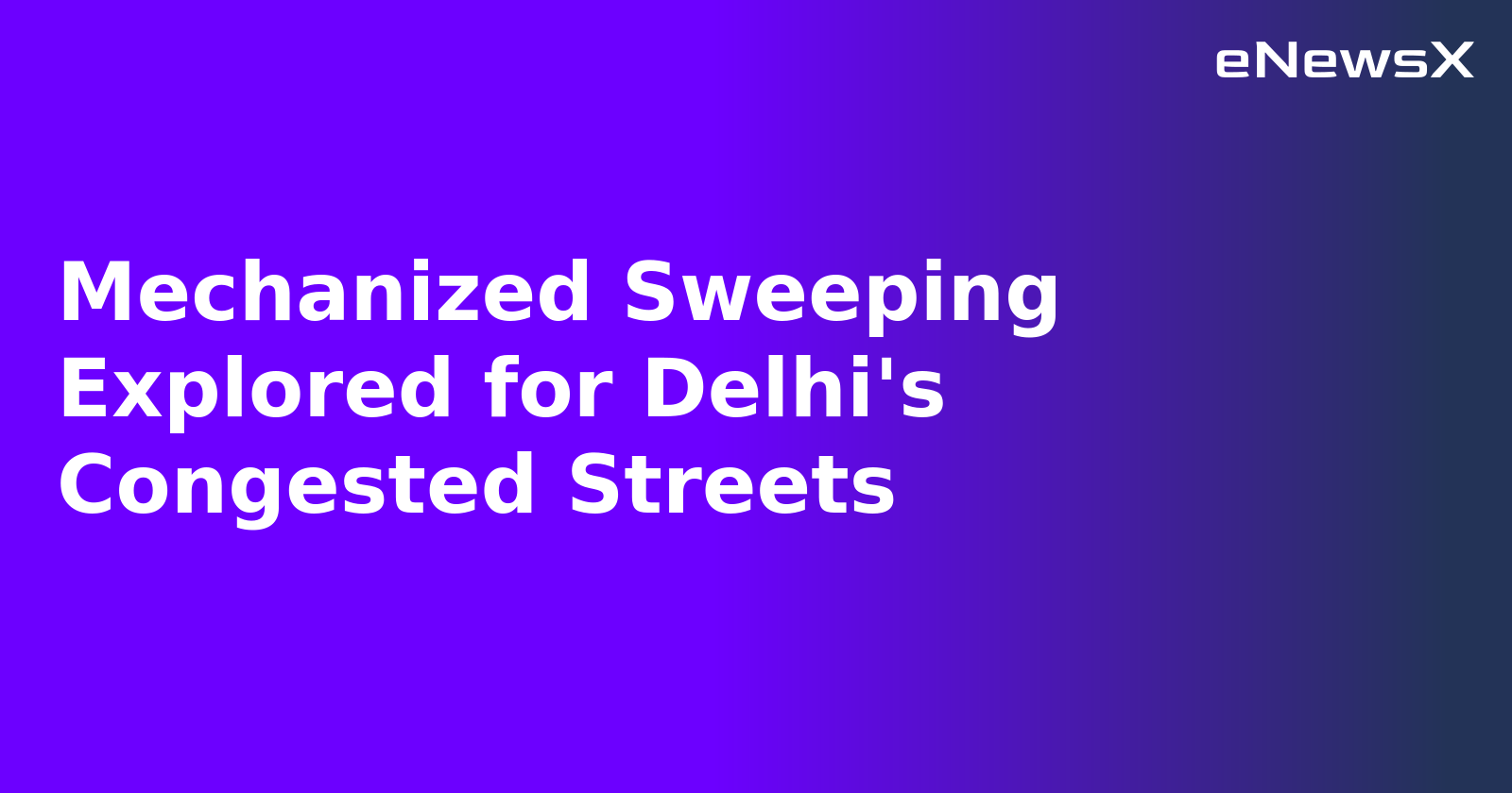 Mechanized Sweeping Explored for Delhi's Congested Streets