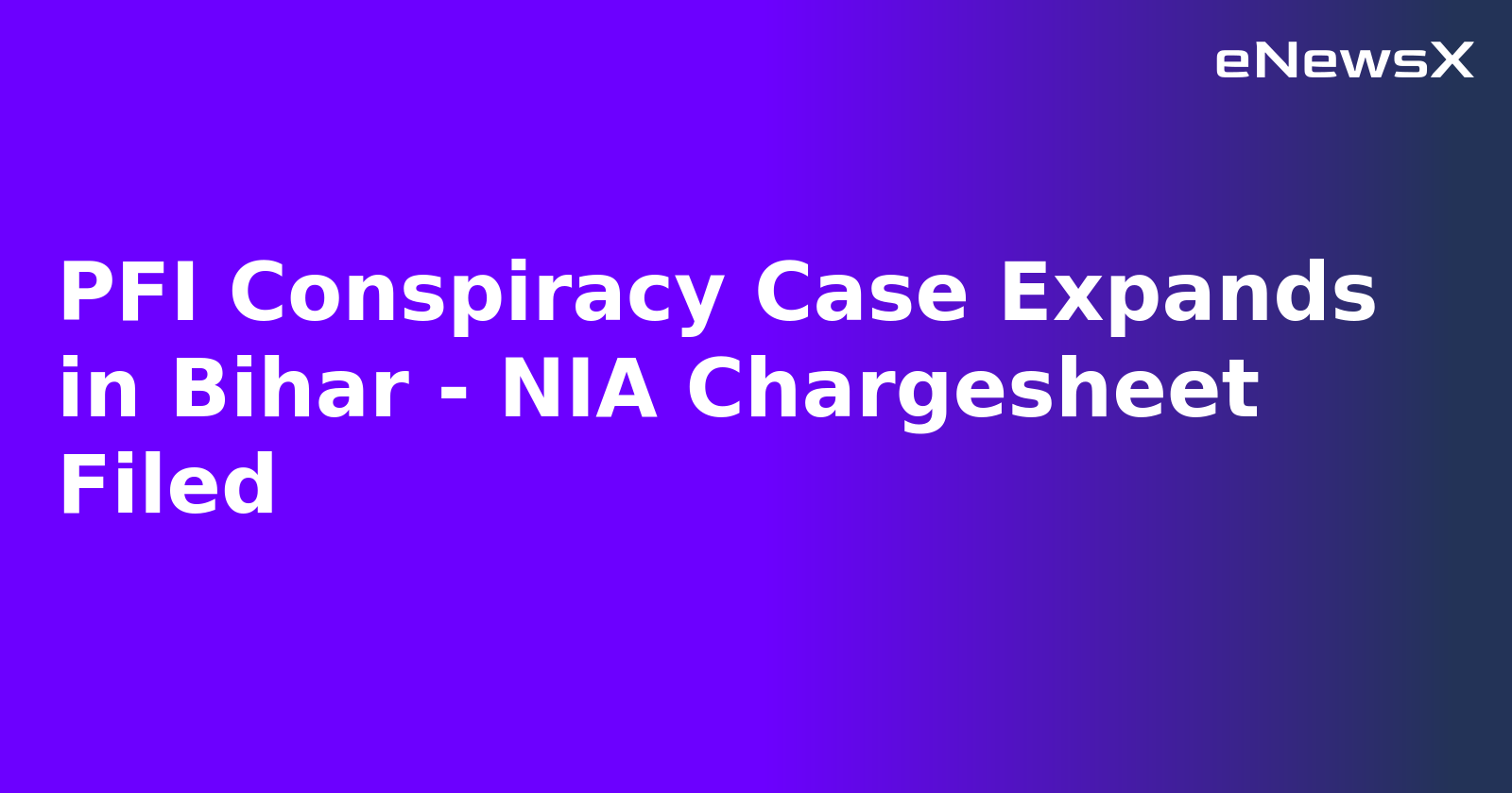 PFI Conspiracy Case Expands in Bihar - NIA Chargesheet Filed