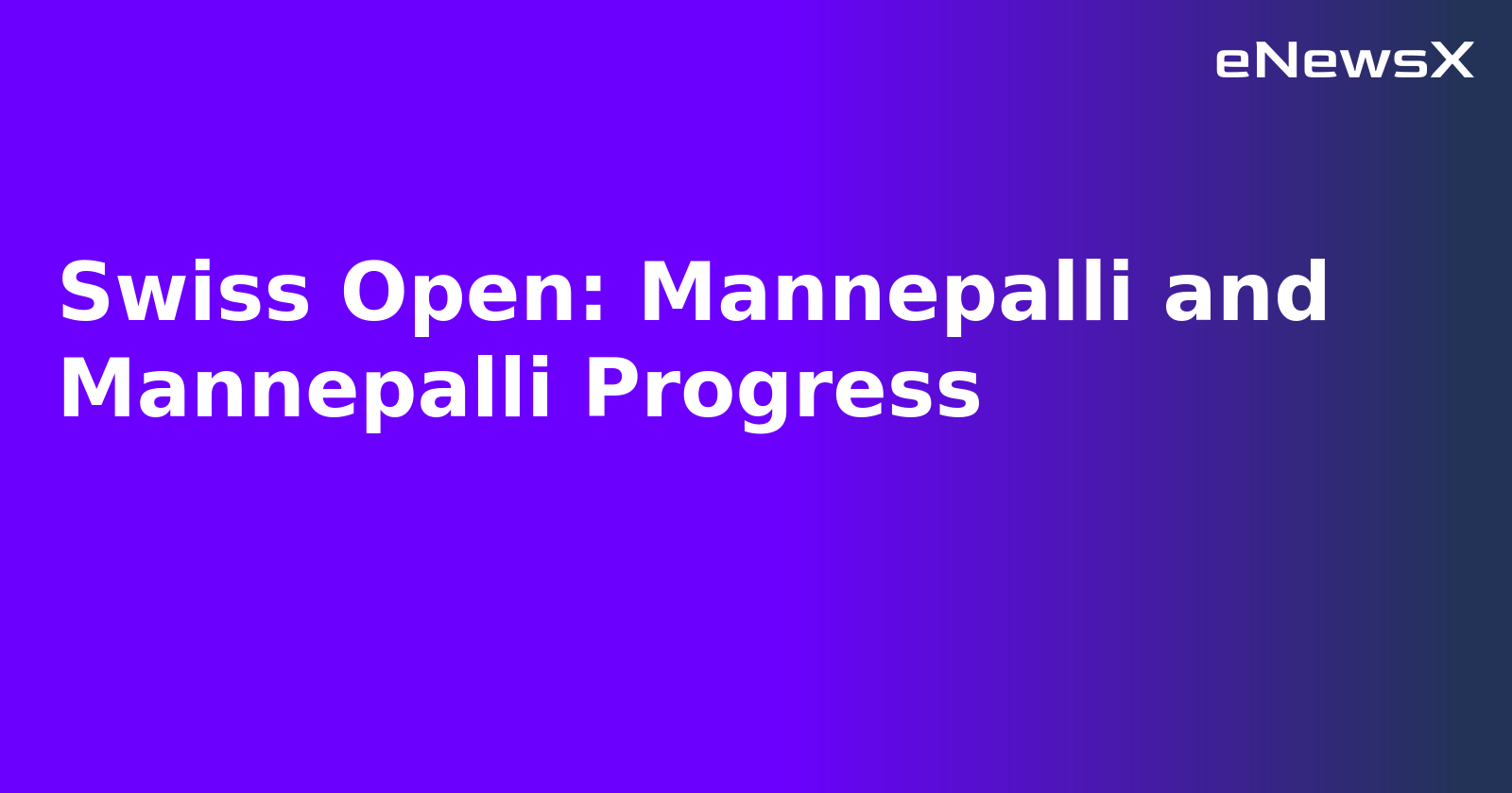 Swiss Open: Mannepalli and Mannepalli Progress