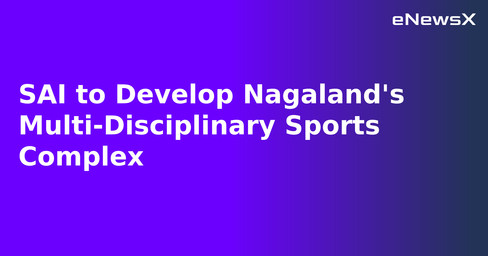 SAI to Develop Nagaland's Multi-Disciplinary Sports Complex