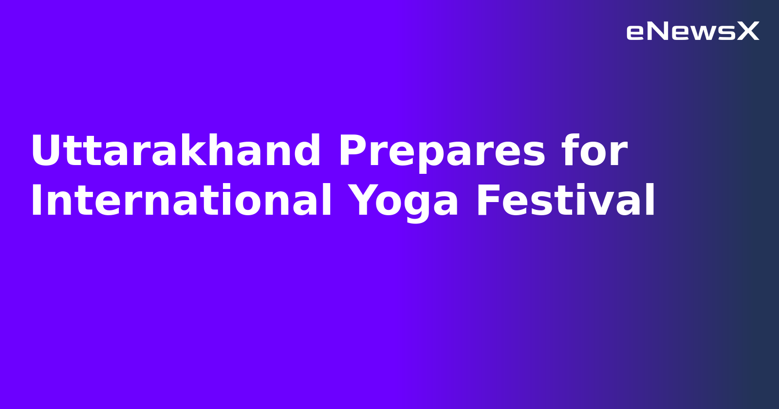 Uttarakhand Prepares for International Yoga Festival