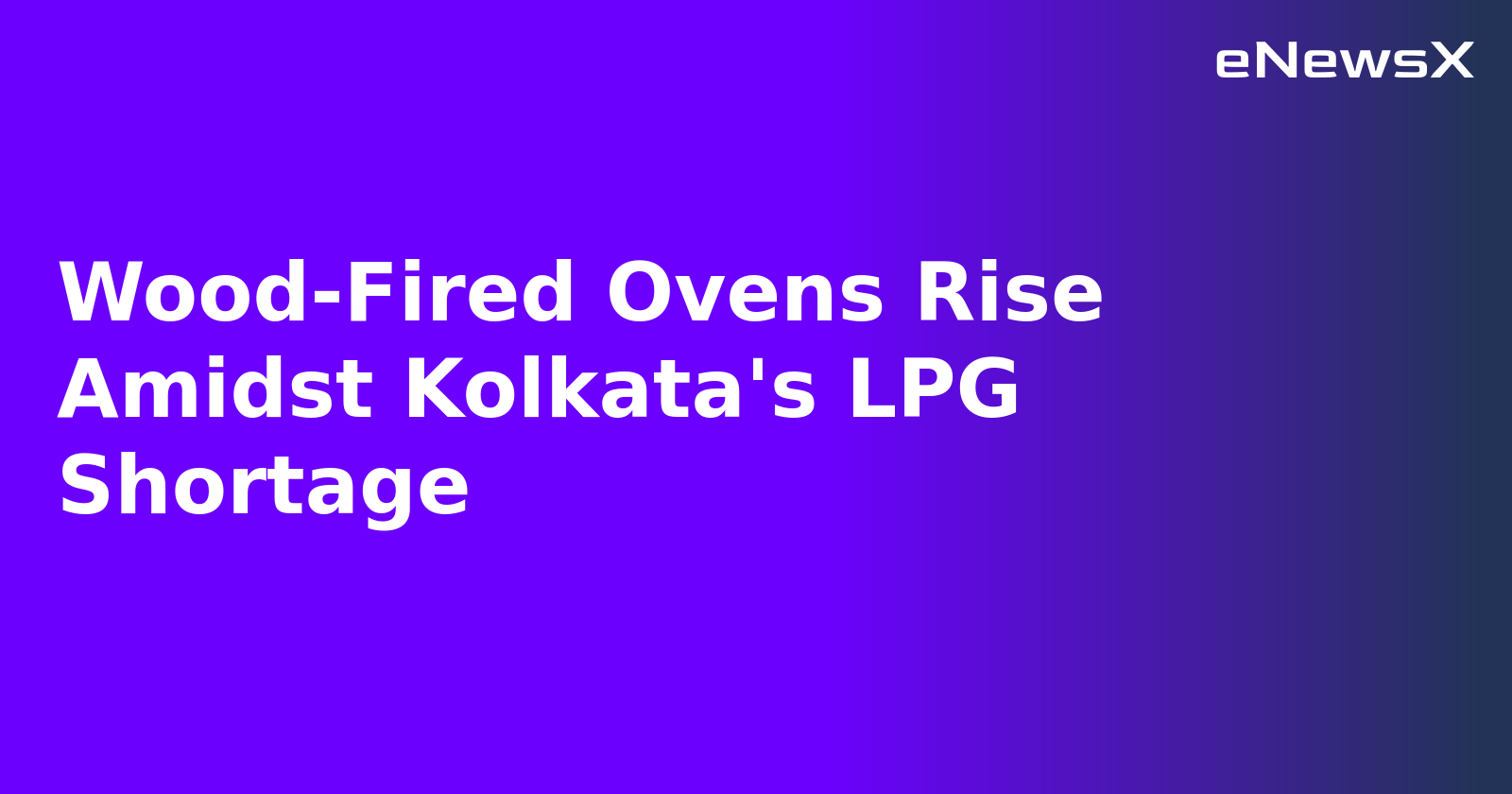 Wood-Fired Ovens Rise Amidst Kolkata's LPG Shortage