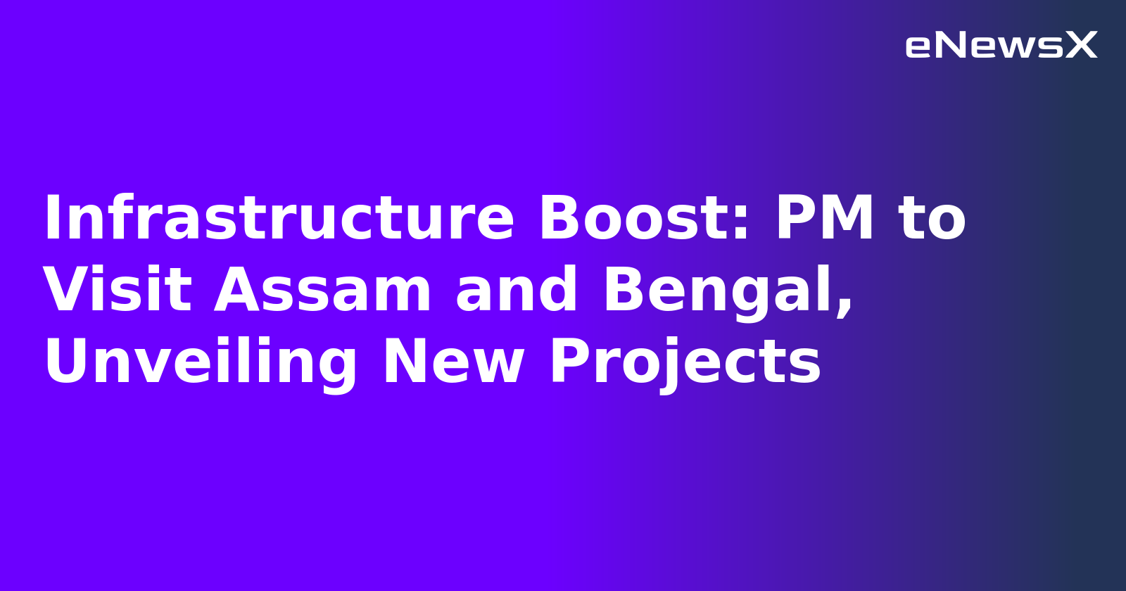 Infrastructure Boost: PM to Visit Assam and Bengal, Unveiling New Projects