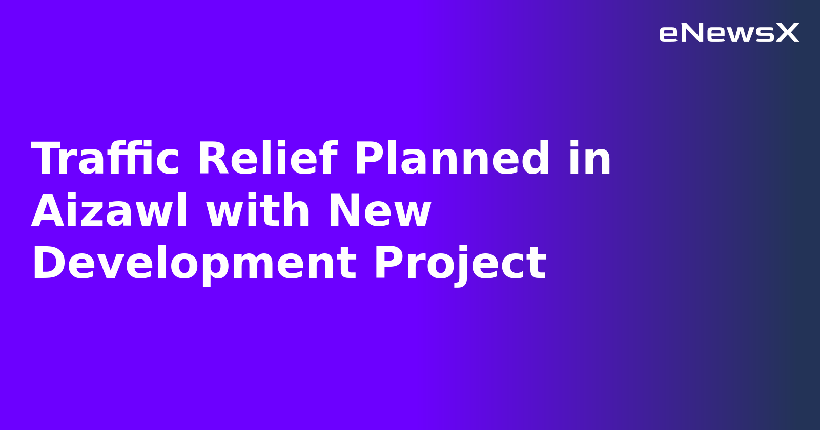 Traffic Relief Planned in Aizawl with New Development Project