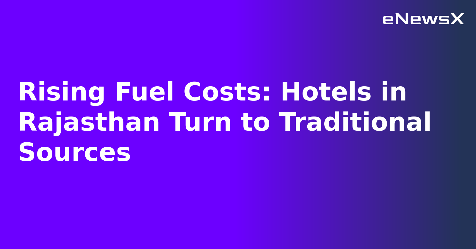 Rising Fuel Costs: Hotels in Rajasthan Turn to Traditional Sources