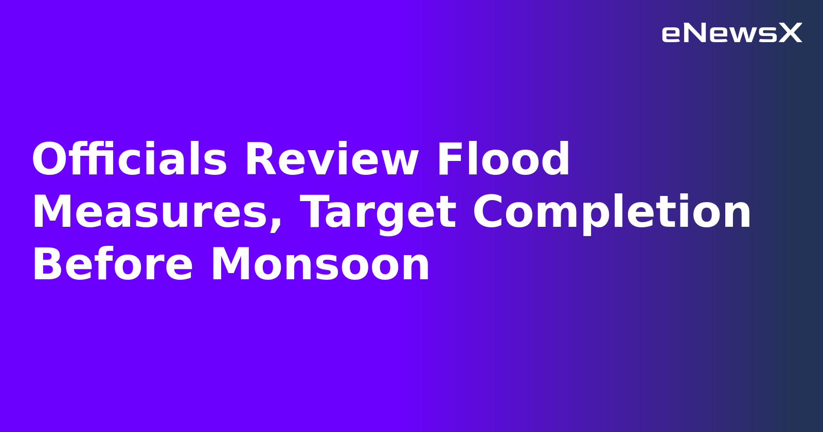 Officials Review Flood Measures, Target Completion Before Monsoon