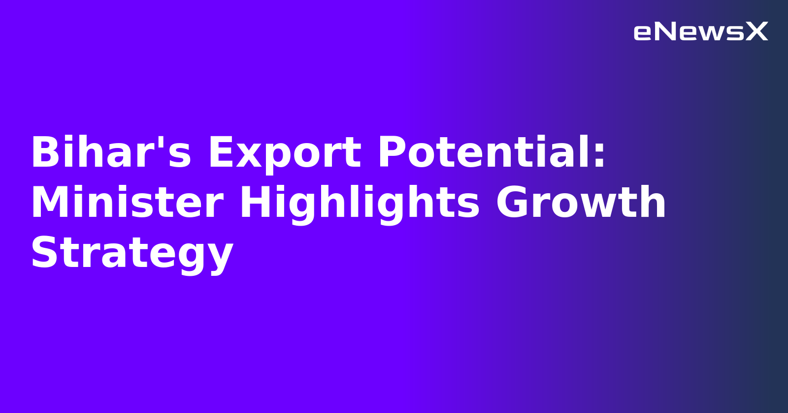 Bihar's Export Potential: Minister Highlights Growth Strategy