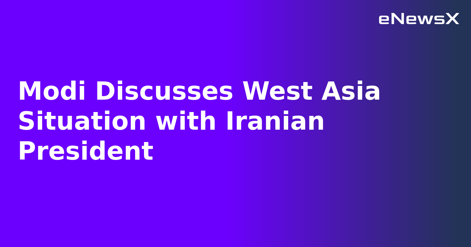 Modi Discusses West Asia Situation with Iranian President