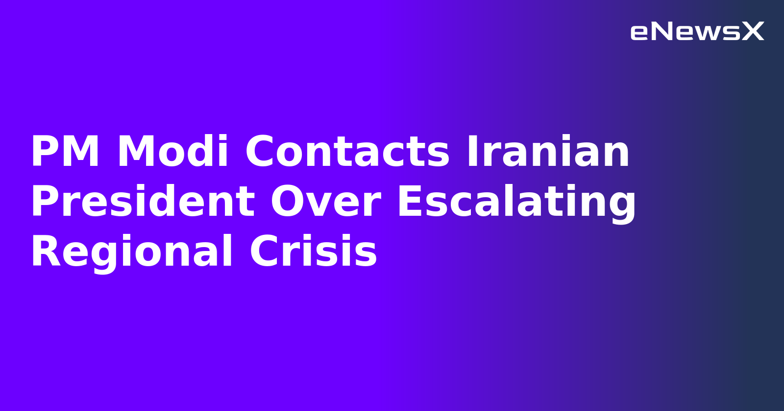 PM Modi Contacts Iranian President Over Escalating Regional Crisis