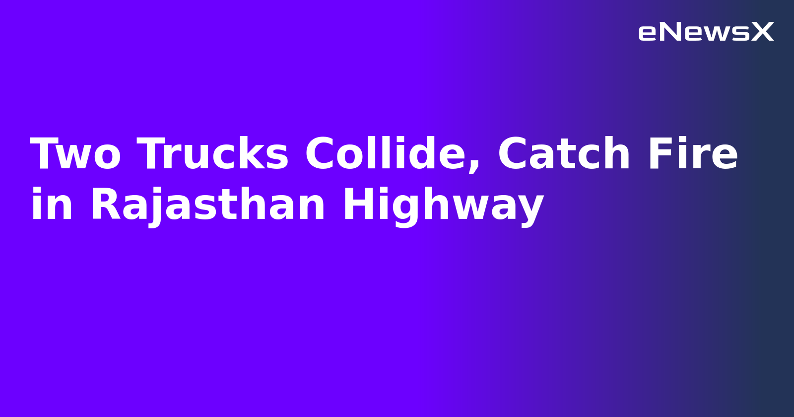 Two Trucks Collide, Catch Fire in Rajasthan Highway.webp