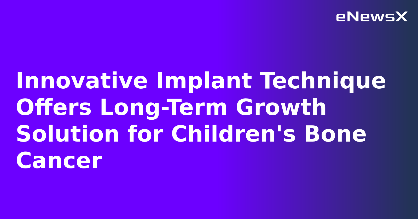 Innovative Implant Technique Offers Long-Term Growth Solution for Children's Bone Cancer.webp