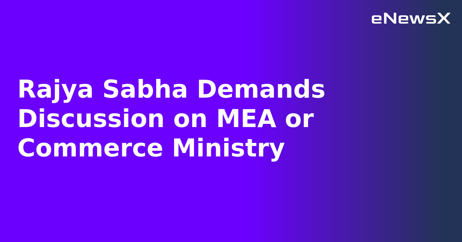 Rajya Sabha Demands Discussion on MEA or Commerce Ministry.webp