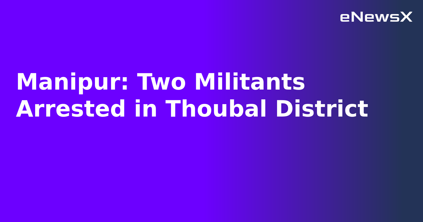 Manipur: Two Militants Arrested in Thoubal District.webp