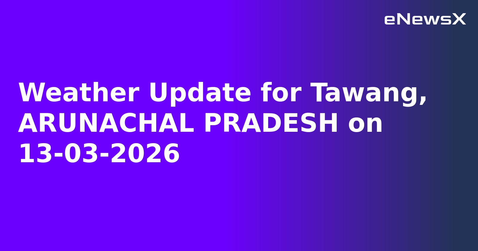Weather Update for Tawang, ARUNACHAL PRADESH on 13-03-2026